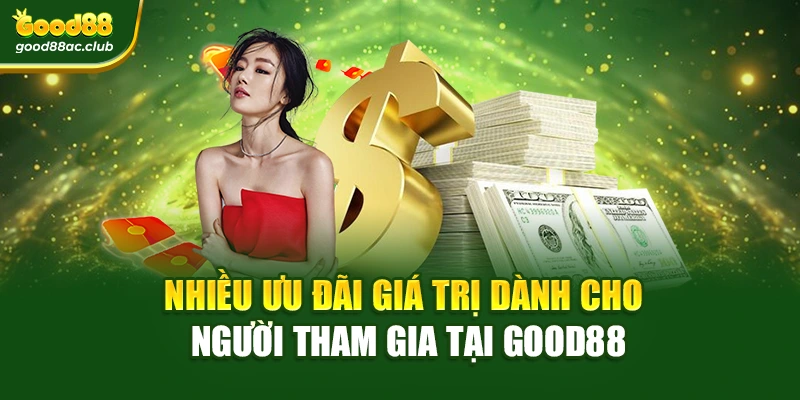 Nhiều ưu đãi giá trị dành cho người tham gia tại Good88